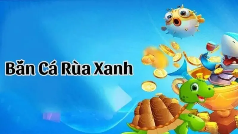 Bắn Cá Rùa Xanh tại Sunwin trò chơi giải trí đặc biệt yêu thích từ mọi người